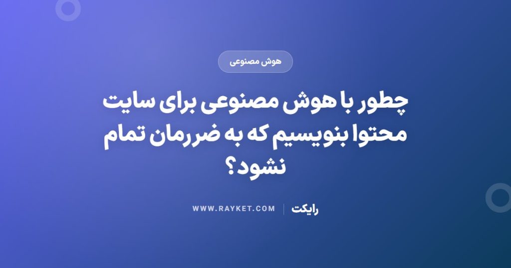 چطور با هوش مصنوعی برای سایت محتوا بنویسیم که به ضررمان تمام نشود؟