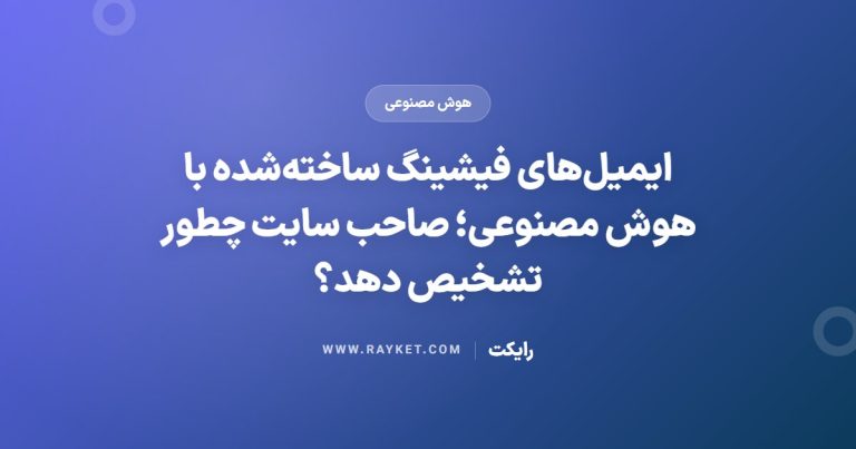 ایمیل‌های فیشینگ ساخته‌شده با هوش مصنوعی؛ صاحب سایت چطور تشخیص دهد؟