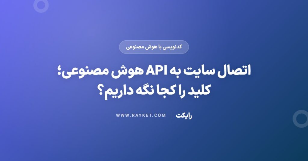 اتصال سایت به API هوش مصنوعی؛ کلید را کجا نگه داریم؟