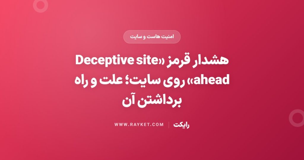 هشدار قرمز «Deceptive site ahead» روی سایت؛ علت و راه برداشتن آن
