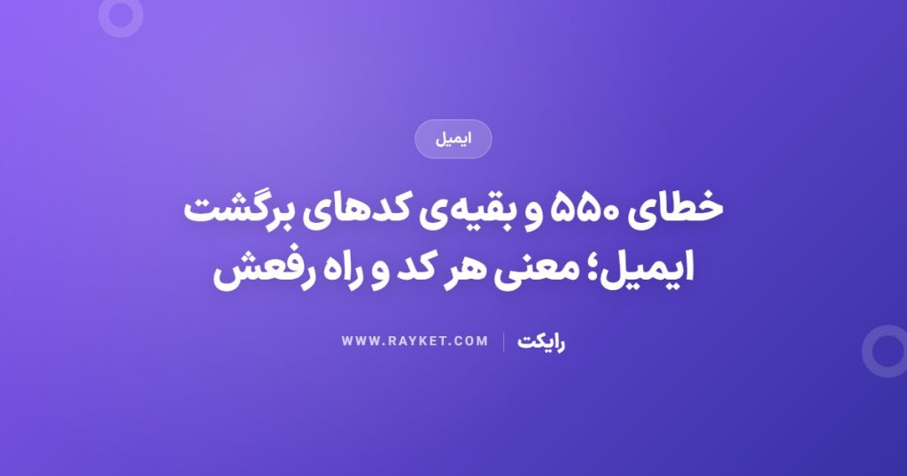 خطای ۵۵۰ و بقیه‌ی کدهای برگشت ایمیل؛ معنی هر کد و راه رفعش