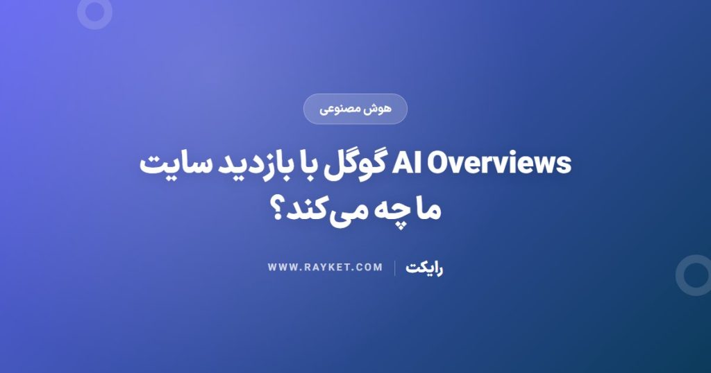 AI Overviews گوگل با بازدید سایت ما چه می‌کند؟
