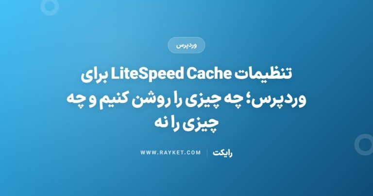 تنظیمات LiteSpeed Cache برای وردپرس؛ چه چیزی را روشن کنیم و چه چیزی را نه