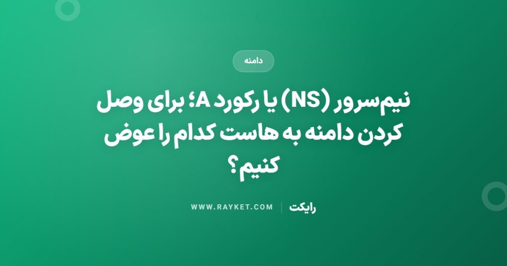 نیم‌سرور (NS) یا رکورد A؛ برای وصل کردن دامنه به هاست کدام را عوض کنیم؟