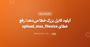 آپلود فایل بزرگ خطا می‌دهد؛ رفع خطای upload_max_filesize