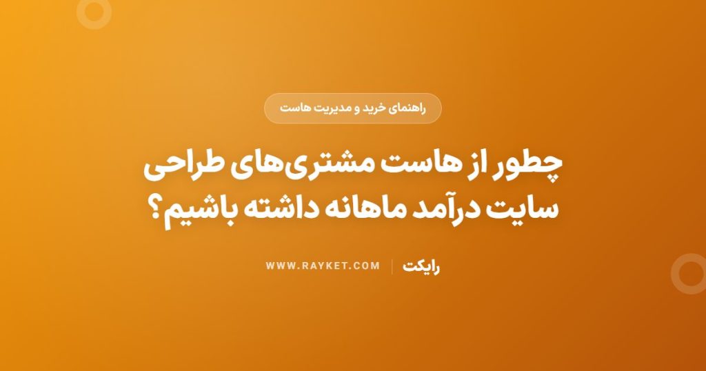 چطور از هاست مشتری‌های طراحی سایت درآمد ماهانه داشته باشیم؟