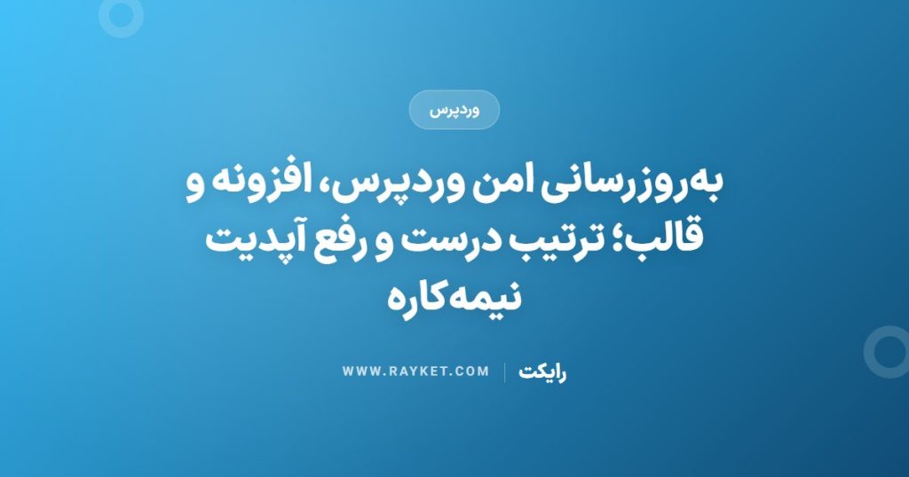 به‌روزرسانی امن وردپرس، افزونه و قالب؛ ترتیب درست و رفع آپدیت نیمه‌کاره