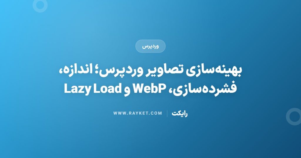بهینه‌سازی تصاویر وردپرس؛ اندازه، فشرده‌سازی، WebP و Lazy Load